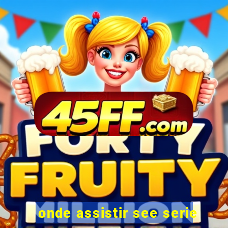 onde assistir see serie